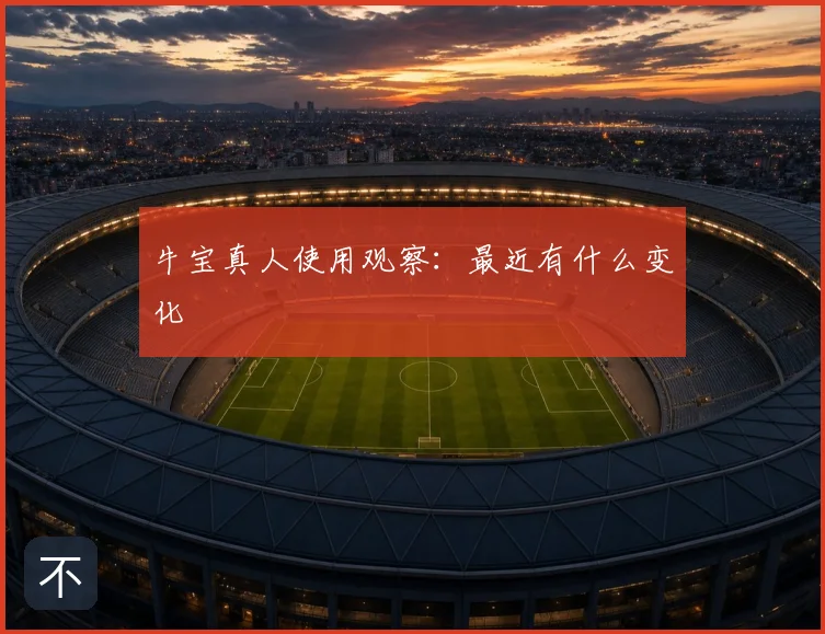牛宝真人使用观察：最近有什么变化