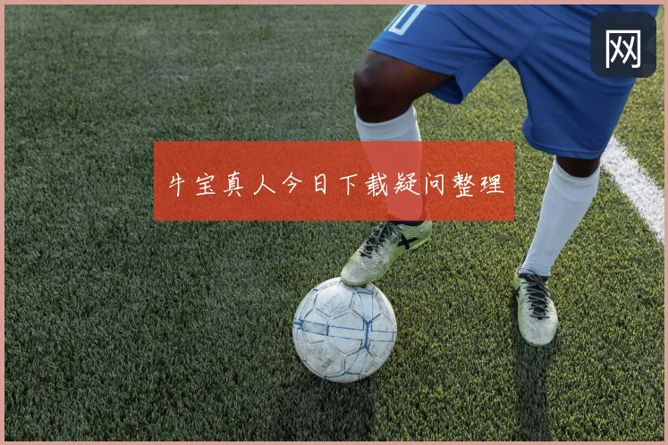牛宝真人今日下载疑问整理